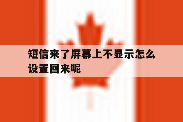 短信来了屏幕上不显示怎么设置回来呢 短信来了屏幕上不显示怎么设置回来呢