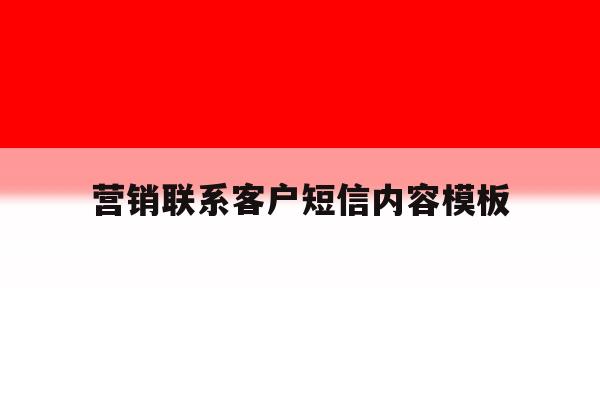 营销联系客户短信内容模板 营销联系客户短信内容模板