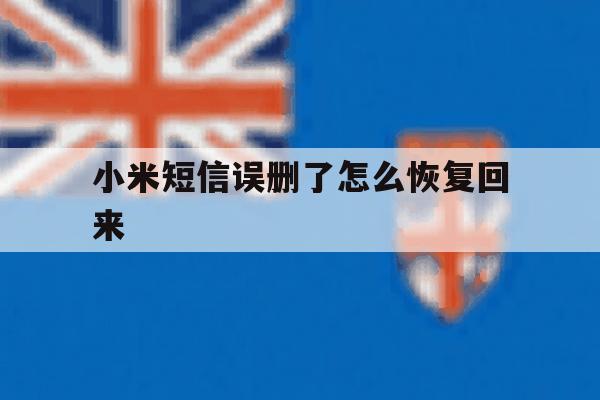 小米短信误删了怎么恢复回来 小米短信误删了怎么恢复回来
