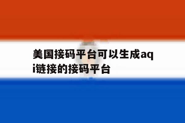 美国接码平台可以生成aqi链接的接码平台的简单介绍 美国接码平台可以生成aqi链接的接码平台的简单介绍