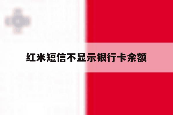 红米短信不显示银行卡余额 红米短信不显示银行卡余额