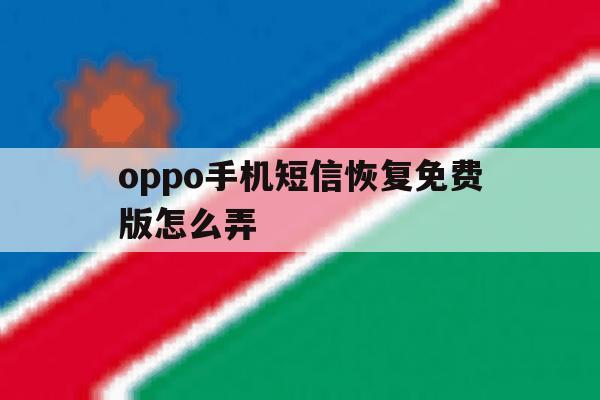 oppo手机短信恢复免费版怎么弄 oppo手机短信恢复免费版怎么弄
