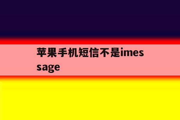 苹果手机短信不是imessage 苹果手机短信不是imessage