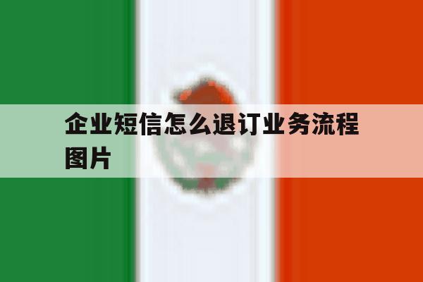 企业短信怎么退订业务流程图片 企业短信怎么退订业务流程图片