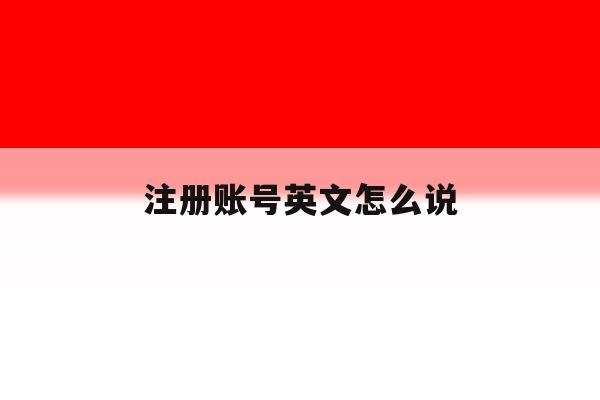 注册账号英文怎么说