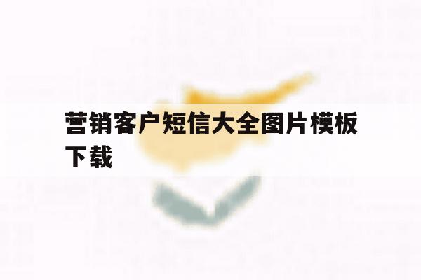 营销客户短信大全图片模板下载 营销客户短信大全图片模板下载