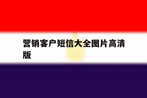 营销客户短信大全图片高清版 营销客户短信大全图片高清版