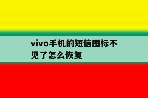 vivo手机的短信图标不见了怎么恢复 vivo手机的短信图标不见了怎么恢复