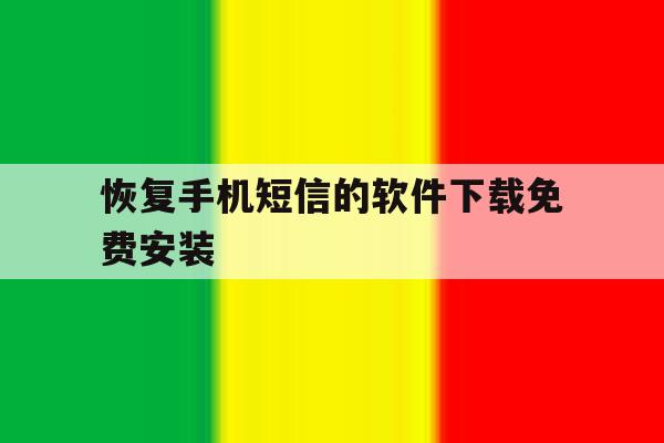 恢复手机短信的软件下载免费安装 恢复手机短信的软件下载免费安装