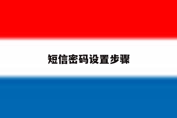 短信密码设置步骤 短信密码设置步骤