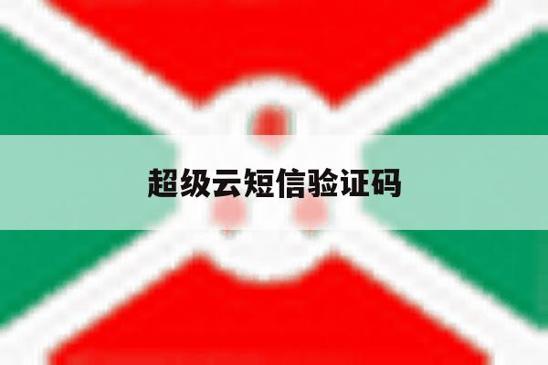 超级云短信验证码 超级云短信验证码