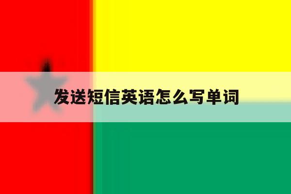 发送短信英语怎么写单词 发送短信英语怎么写单词
