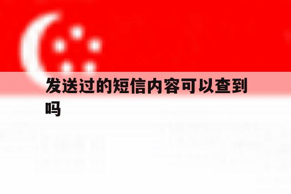 发送过的短信内容可以查到吗 发送过的短信内容可以查到吗