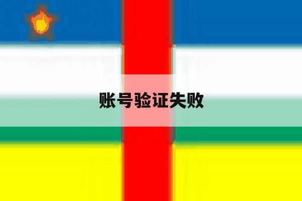 账号验证失败 账号验证失败