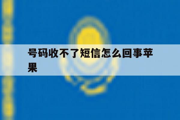号码收不了短信怎么回事苹果 号码收不了短信怎么回事苹果