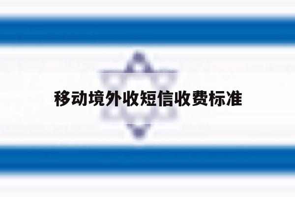 移动境外收短信收费标准 移动境外收短信收费标准
