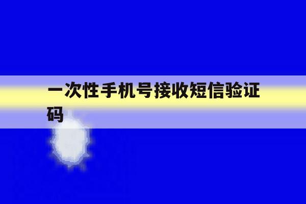 一次性手机号接收短信验证码 一次性手机号接收短信验证码