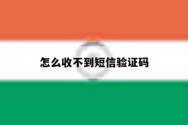 怎么收不到短信验证码 怎么收不到短信验证码