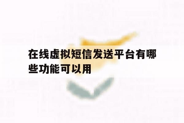 在线虚拟短信发送平台有哪些功能可以用的简单介绍 在线虚拟短信发送平台有哪些功能可以用的简单介绍