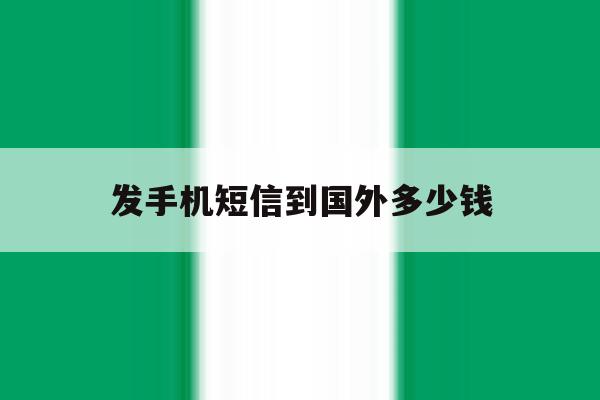 发手机短信到国外多少钱 发手机短信到国外多少钱