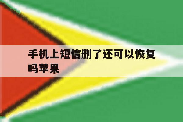 手机上短信删了还可以恢复吗苹果 手机上短信删了还可以恢复吗苹果