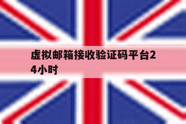 虚拟邮箱接收验证码平台24小时 虚拟邮箱接收验证码平台24小时
