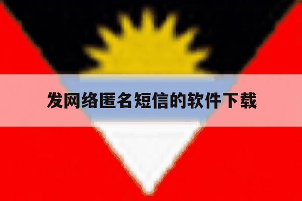发网络匿名短信的软件下载 发网络匿名短信的软件下载