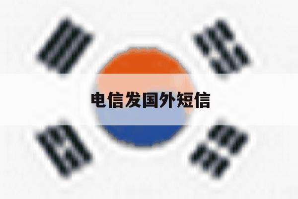电信发国外短信 电信发国外短信
