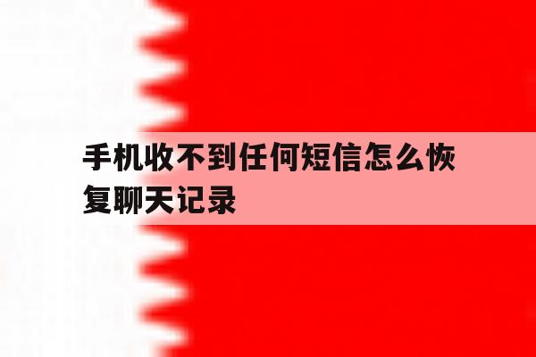 手机收不到任何短信怎么恢复聊天记录 手机收不到任何短信怎么恢复聊天记录
