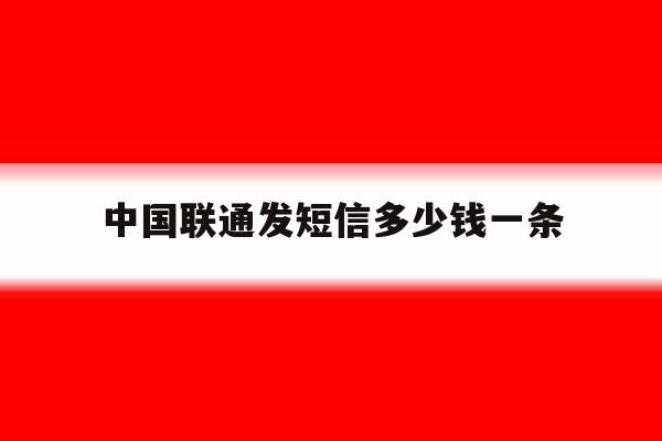 中国联通发短信多少钱一条 中国联通发短信多少钱一条
