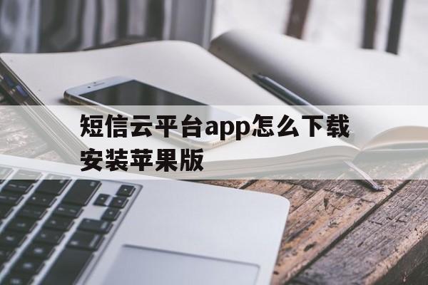 短信云平台app怎么下载安装苹果版 短信云平台app怎么下载安装苹果版