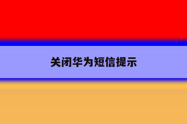 关闭华为短信提示 关闭华为短信提示