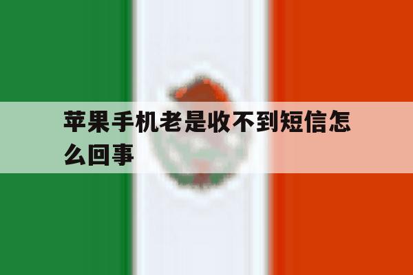 苹果手机老是收不到短信怎么回事 苹果手机老是收不到短信怎么回事