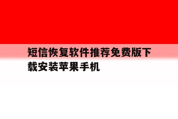 包含短信恢复软件推荐免费版下载安装苹果手机的词条 包含短信恢复软件推荐免费版下载安装苹果手机的词条