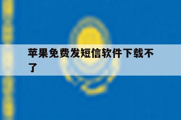 苹果免费发短信软件下载不了 苹果免费发短信软件下载不了