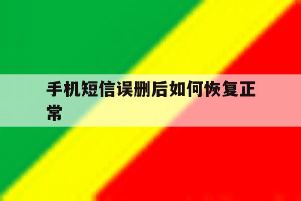 手机短信误删后如何恢复正常 手机短信误删后如何恢复正常