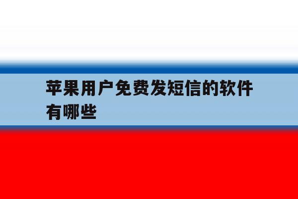 苹果用户免费发短信的软件有哪些 苹果用户免费发短信的软件有哪些