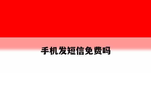 手机发短信免费吗 手机发短信免费吗